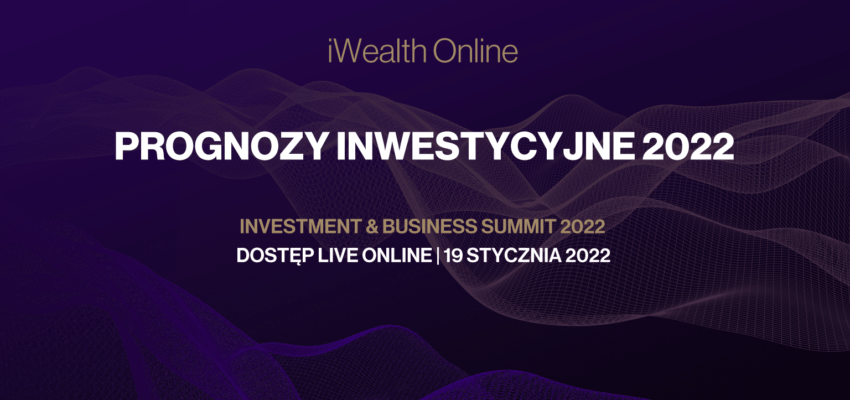 iWealth Summit - Prognozy inwestycyjne 2022. Jak inwestować w okresie wysokiej inflacji.
